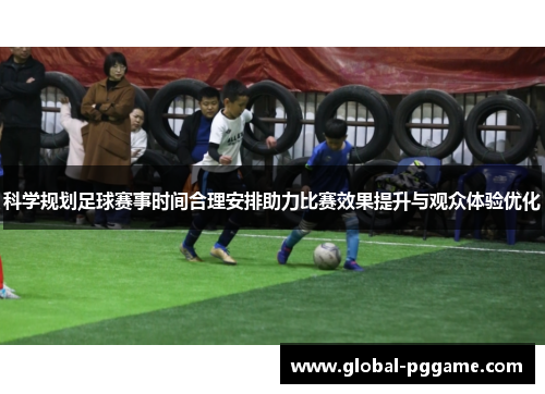 科学规划足球赛事时间合理安排助力比赛效果提升与观众体验优化