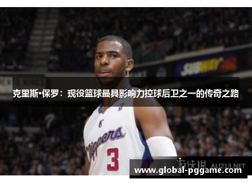 克里斯·保罗：现役篮球最具影响力控球后卫之一的传奇之路
