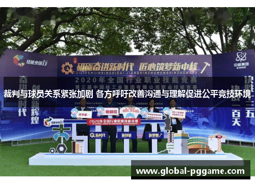 裁判与球员关系紧张加剧 各方呼吁改善沟通与理解促进公平竞技环境