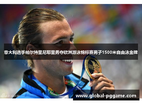 意大利选手帕尔特里尼耶里勇夺欧洲游泳锦标赛男子1500米自由泳金牌