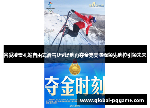 谷爱凌崇礼站自由式滑雪U型场地再夺金完美演绎领先地位引领未来