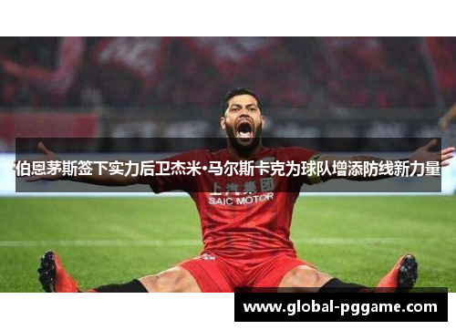 伯恩茅斯签下实力后卫杰米·马尔斯卡克为球队增添防线新力量