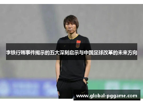 李铁行贿事件揭示的五大深刻启示与中国足球改革的未来方向