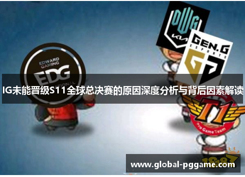 IG未能晋级S11全球总决赛的原因深度分析与背后因素解读