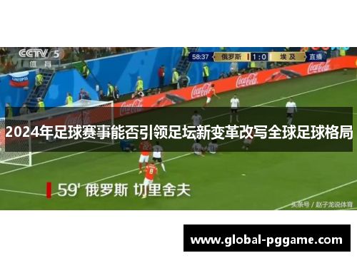 2024年足球赛事能否引领足坛新变革改写全球足球格局