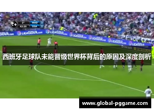 西班牙足球队未能晋级世界杯背后的原因及深度剖析